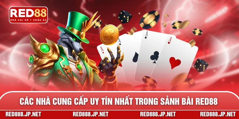 Các nhà cung cấp uy tín nhất trong sảnh bài RED88Các nhà cung cấp uy tín nhất trong sảnh bài RED88