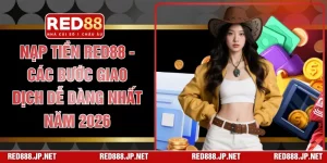 Nạp Tiền RED88 - Các Bước Giao Dịch Dễ Dàng Nhất Năm 2026