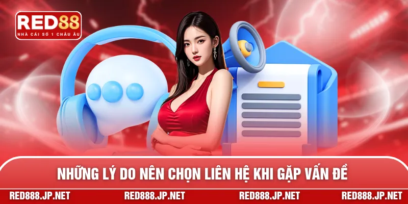Những lý do nên chọn liên hệ khi gặp vấn đề