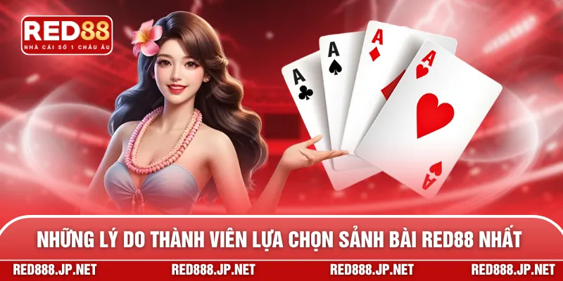 Những lý do thành viên lựa chọn sảnh bài RED88 nhất